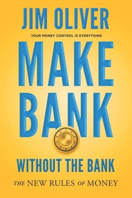 Make Bank Without The Bank: The New Rules of Money by Oliver, Jim