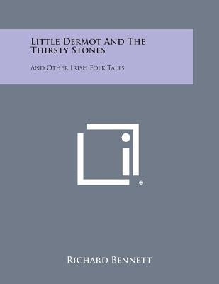 Little Dermot and the Thirsty Stones: And Other Irish Folk Tales by Bennett, Richard