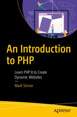 An Introduction to PHP: Learn PHP 8 to Create Dynamic Websites by Simon, Mark