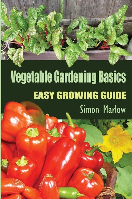 Vegetable Gardening Basics: Easy Growing Guide by Marlow, Simon