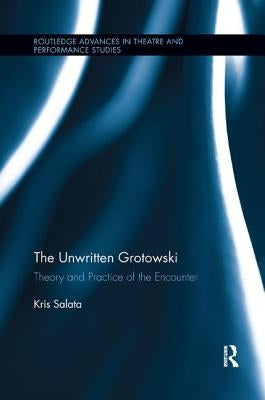 The Unwritten Grotowski: Theory and Practice of the Encounter by Salata, Kris