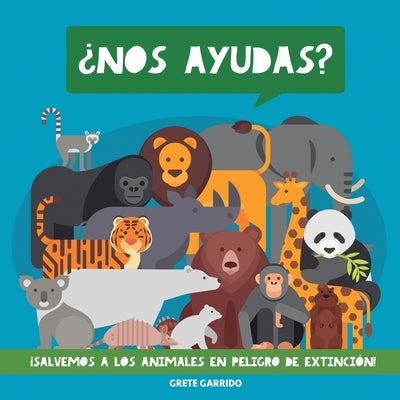 ¿Nos ayudas? ¡Salvemos a los animales en peligro de extinción!: Un maravilloso libro de animales para concienciar a los niños de la importancia de cui by Garrido, Grete