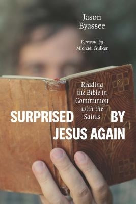 Surprised by Jesus Again: Reading the Bible in Communion with the Saints by Byassee, Jason