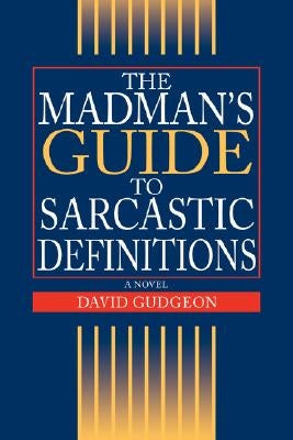 The Madman's Guide to Sarcastic Definitions by Gudgeon, David