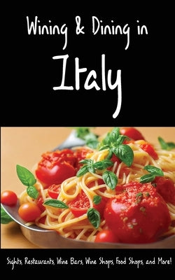 Wining & Dining in Italy: Sights, Restaurants, Wine Bars, Wine Shops, Food Shops, and More! by Herbach, Andy