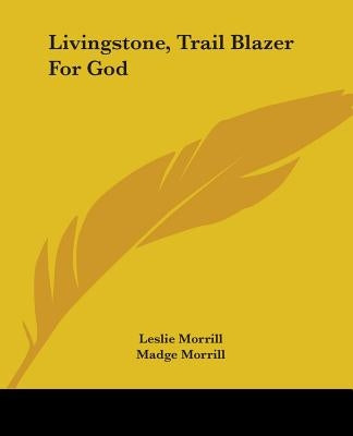 Livingstone, Trail Blazer For God by Morrill, Leslie