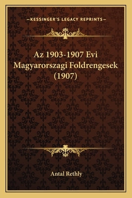 Az 1903-1907 Evi Magyarorszagi Foldrengesek (1907) by Rethly, Antal