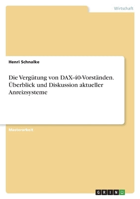 Die Vergütung von DAX-40-Vorständen. Überblick und Diskussion aktueller Anreizsysteme by Schnalke, Henri