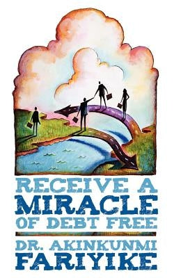 Receive a Miracle of Debt Free by Fariyike, Akinkunmi