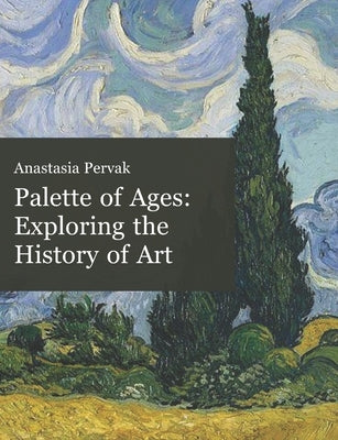 Palette of Ages: Exploring the History of Art by Pervak, Anastasia