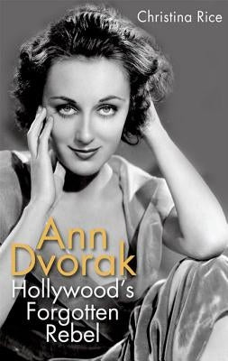 Ann Dvorak: Hollywood's Forgotten Rebel by Rice, Christina