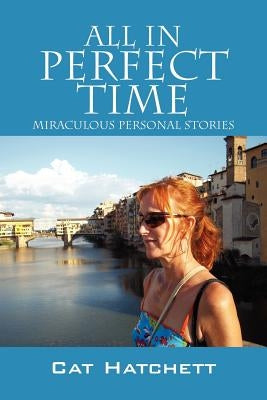 All In Perfect Time: Miraculous Personal Stories by Hatchett, Cat