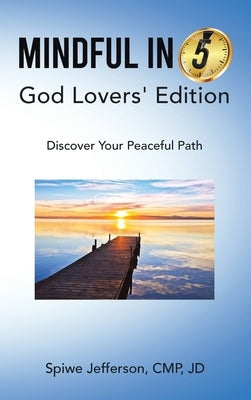 Mindful in 5: God Lovers' Edition: Discover Your Peaceful Path by Jefferson Cmp Jd, Spiwe
