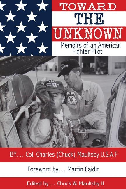 Toward the Unknown: Memoirs of an American Fighter Pilot by Caiden, Martin