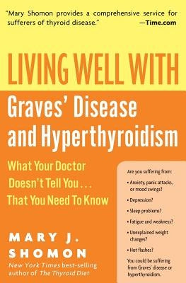 Living Well with Graves' Disease and Hyperthyroidism: What Your Doctor Doesn't Tell You...That You Need to Know by Shomon, Mary J.