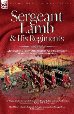 Sergeant Lamb & His Regiments - A Recollection and History of the American War of Independence with the 9th Foot & Royal Welsh Fuzileers by Lamb, Roger