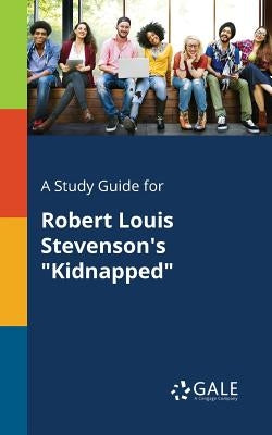 A Study Guide for Robert Louis Stevenson's "Kidnapped" by Gale, Cengage Learning