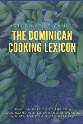 The Dominican Cooking Lexicon: Glossary & Spanish Pronunciation Keys by FÃ©liz-Camilo, Arturo