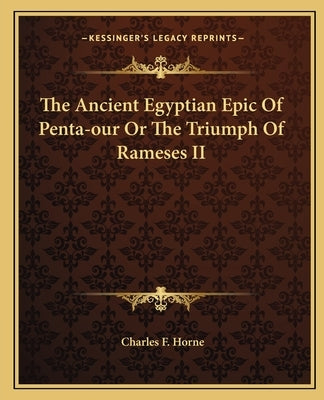 The Ancient Egyptian Epic Of Penta-our Or The Triumph Of Rameses II by Horne, Charles F.