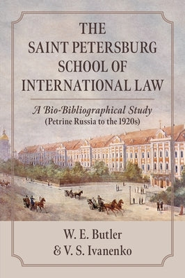 The Saint Petersburg School of International Law: A Bio-Bibliographical Study (Petrine Russia to the 1920s) by Butler, William E.