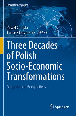 Three Decades of Polish Socio-Economic Transformations: Geographical Perspectives by Churski, Pawel