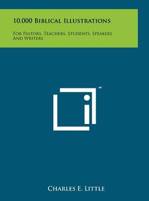 10,000 Biblical Illustrations: For Pastors, Teachers, Students, Speakers And Writers by Little, Charles E.