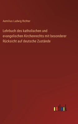 Lehrbuch des katholischen und evangelischen Kirchenrechts mit besonderer Rücksicht auf deutsche Zustände by Richter, Aemilius Ludwig