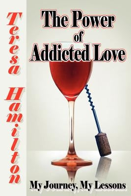 The Power of Addicted Love by Hamilton, Teresa