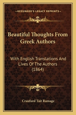 Beautiful Thoughts From Greek Authors: With English Translations And Lives Of The Authors (1864) by Ramage, Craufurd Tait