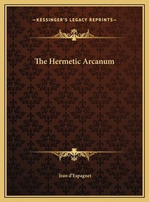 The Hermetic Arcanum by D'Espagnet, Jean