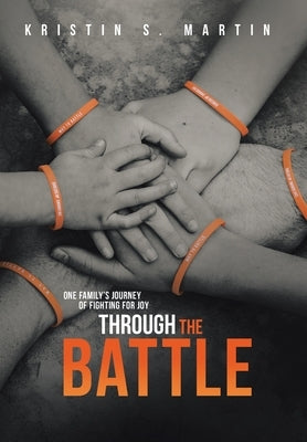 Through the Battle: One Family's Journey of Fighting for Joy by Martin, Kristin S.