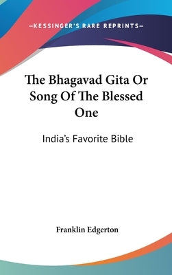 The Bhagavad Gita Or Song Of The Blessed One: India's Favorite Bible by Edgerton, Franklin