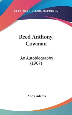 Reed Anthony, Cowman: An Autobiography (1907) by Adams, Andy