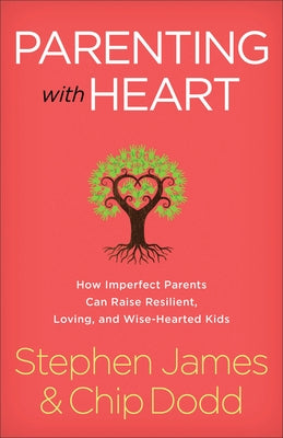 Parenting with Heart: How Imperfect Parents Can Raise Resilient, Loving, and Wise-Hearted Kids by James, Stephen