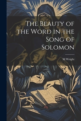 The Beauty of the Word in the Song of Solomon by Wright, M.