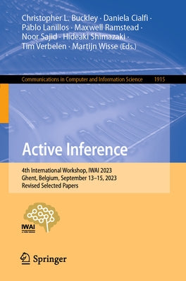 Active Inference: 4th International Workshop, Iwai 2023, Ghent, Belgium, September 13-15, 2023, Revised Selected Papers by Buckley, Christopher L.