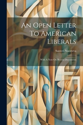 An Open Letter To American Liberals: With A Note On Recent Documents by Nuorteva, Santeri