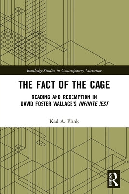 The Fact of the Cage: Reading and Redemption In David Foster Wallace's "Infinite Jest" by Plank, Karl A.