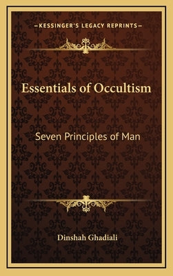 Essentials of Occultism: Seven Principles of Man by Ghadiali, Dinshah