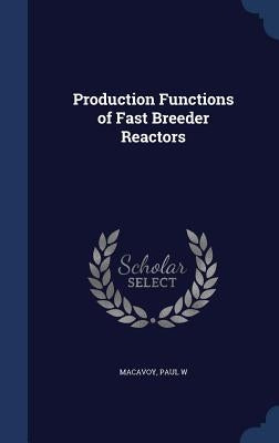 Production Functions of Fast Breeder Reactors by MacAvoy, Paul W.