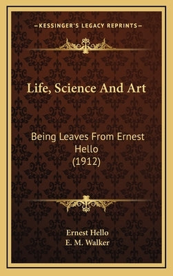 Life, Science And Art: Being Leaves From Ernest Hello (1912) by Hello, Ernest