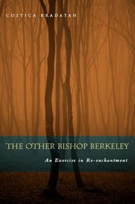 The Other Bishop Berkeley: An Exercise in Reenchantment by Bradatan, Costica