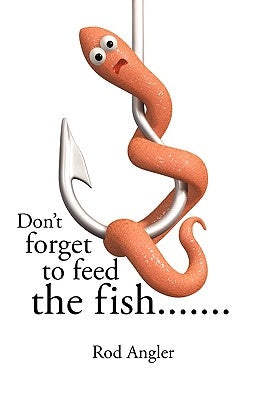 Don't Forget to Feed the Fish....... by Angler, Rod