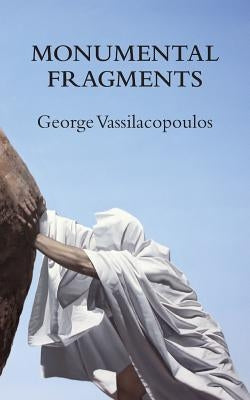 Monumental Fragments: Places of Philosophy in the Age of Dispersion by Vassilacopoulos, George