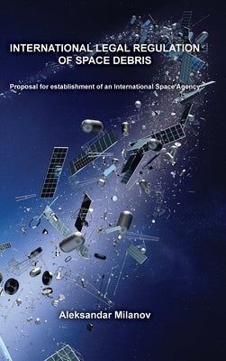 International legal regulation of space debris by Milanov, Aleksandar