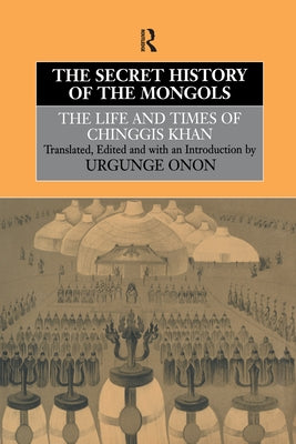The Secret History of the Mongols: The Life and Times of Chinggis Khan by Onon, Professor Urgunge