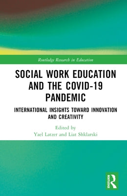 Social Work Education and the COVID-19 Pandemic: International Insights toward Innovation and Creativity by Latzer, Yael
