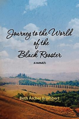 Journey to the World of the Black Rooster: A Memoir by Brombert, Beth Archer