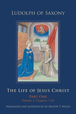 The Life of Jesus Christ: Part One, Volume 1, Chapters 1-40 Volume 267 by Ludolph of Saxony