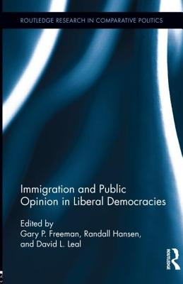 Immigration and Public Opinion in Liberal Democracies by Freeman, Gary P.